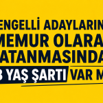 Engelli Adayların Memur Olarak Atanmasında 18 Yaş Şartı Var mı? Engelli Adayların Memur Olarak Atanmasında 18 Yaş Şartı Var mı?