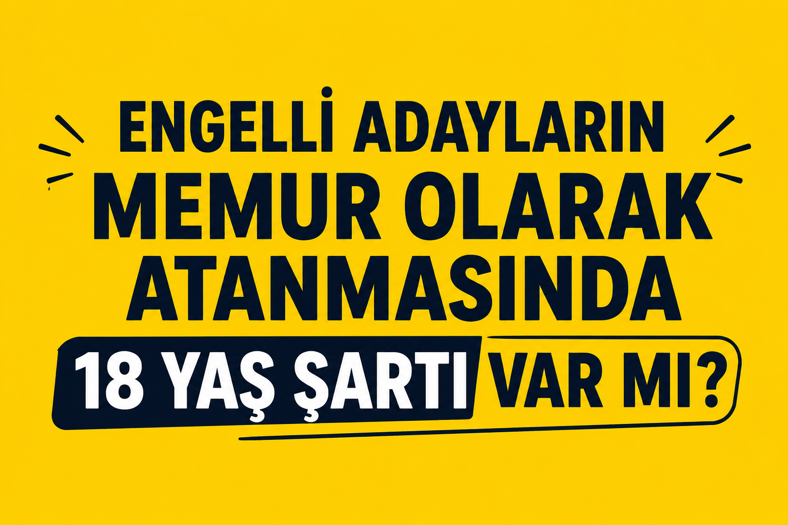 Engelli Adaylarin Memur Olarak Atanmasinda 18 Yas Sarti Var mi